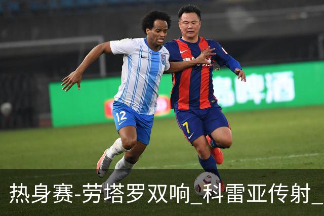 热身赛-劳塔罗双响 科雷亚传射 国际米兰4-1首胜